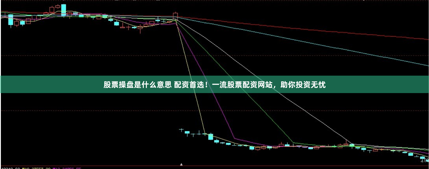 股票操盘是什么意思 配资首选！一流股票配资网站，助你投资无忧