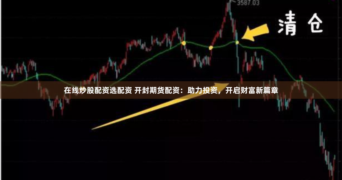 在线炒股配资选配资 开封期货配资：助力投资，开启财富新篇章